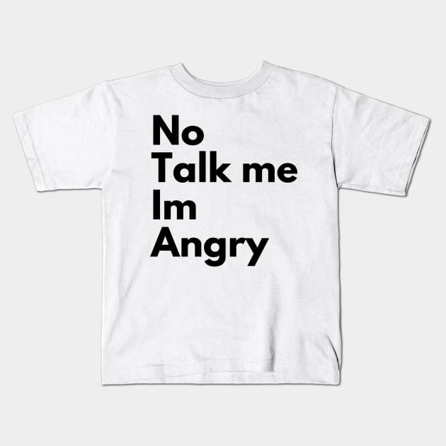 NO TALK TO ME IM ANGRY Kids T-Shirt by Ajiw